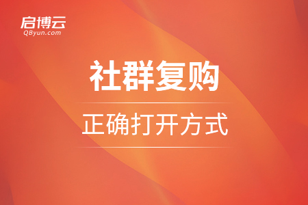 社群復(fù)購的正確打開方式：社群運(yùn)營(yíng)從此不缺客流