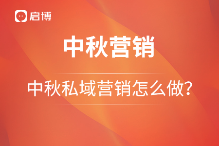 私域營(yíng)銷｜中秋節(jié)營(yíng)銷怎么做？這些工具少不了！